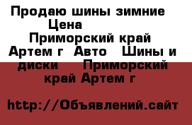 Продаю шины зимние › Цена ­ 10 000 - Приморский край, Артем г. Авто » Шины и диски   . Приморский край,Артем г.